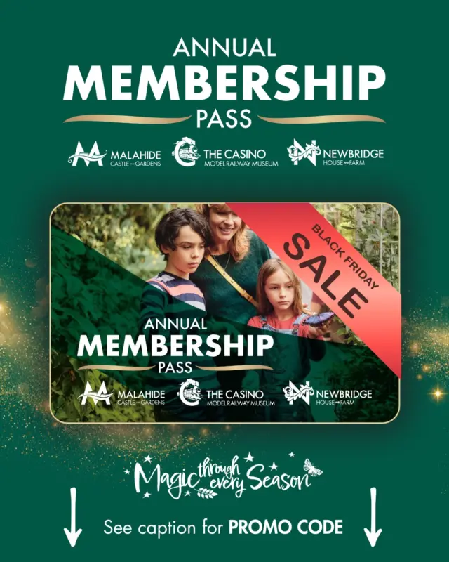 🔥 20% OFF Annual Membership - Exclusive Black Friday Deal!

For one weekend only, unlock a whole year of unforgettable days out at Malahide Castle & Gardens, The Casino Model Railway Museum, and Newbridge House & Farm - all for 20% less!

✨ Adult, Senior, Student and Family memberships included.

🎁 The perfect Christmas gift for loved ones (or yourself!).

👉 Use promo code MEMB20 at checkout. ONLINE offer only.

🎟️ Buy here: https://malahidecastleandgardens.ie/membership/
✨ Offer ends Monday, 1st December - don’t miss out!

#BlackFridayIreland #BlackFridayDeals #MembershipSale #MalahideCastleAndGardens #NewbridgeHouseAndFarm #CasinoModelRailwayMuseum #FamilyDaysOut #ThingsToDoDublin #DublinAttractions #ChristmasGiftIdeas #ExperienceGifts #ExploreDublin #VisitDublin #HeritageIreland #ChristmasInIreland